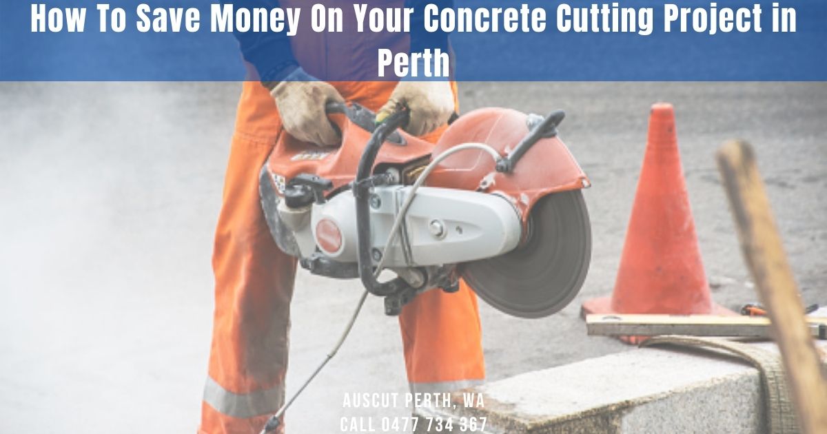 How To Save Money On Your Concrete Cutting Project in Perth