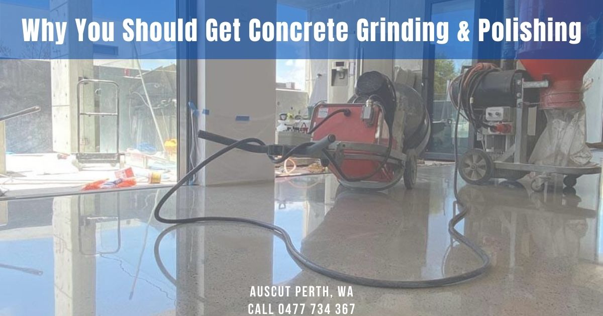 Why You Should Get Concrete Grinding & Polishing