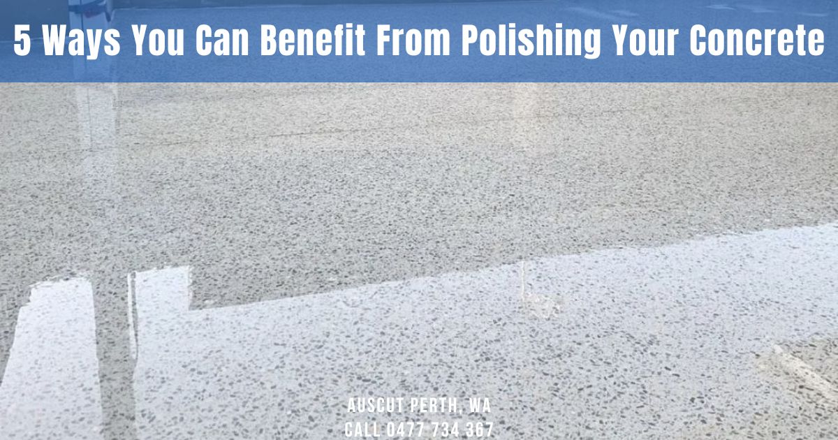 5 Ways You Can Benefit From Polishing Your Concrete
